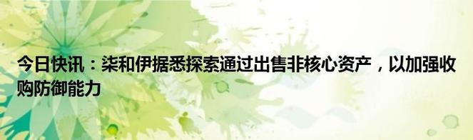 柒和伊据悉探索通过出售非核心资产,以加强收购防御能力