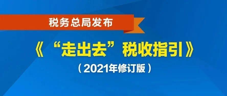 中国国家税务总局发布新版《“走出去”税收指引》